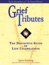 Grief Tributes: The Definitive Guide to Life Celebrations